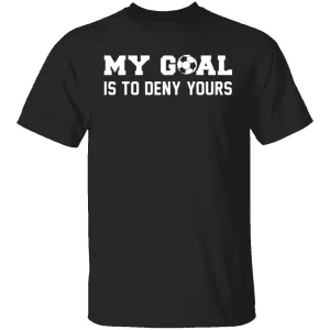My Goal Is To Deny Yours T-Shirt